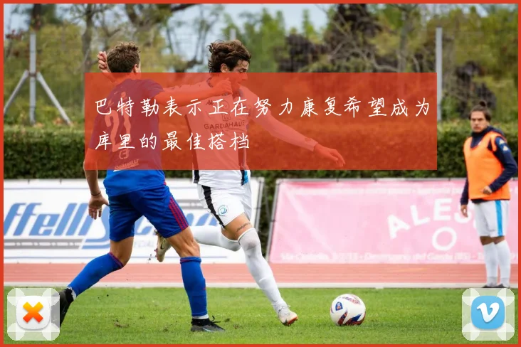 巴特勒表示正在努力康复希望成为库里的最佳搭档